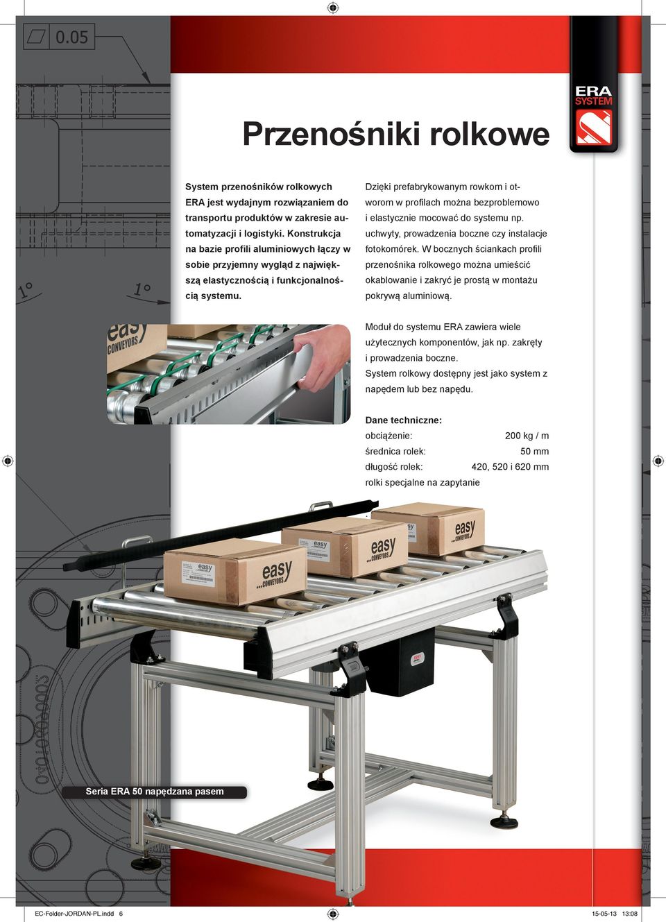 W bocznych ściankach profili sobie przyjemny wygląd z najwięk- przenośnika rolkowego można umieścić szą elastycznością i funkcjonalnoś- okablowanie i zakryć je prostą w montażu cią systemu.