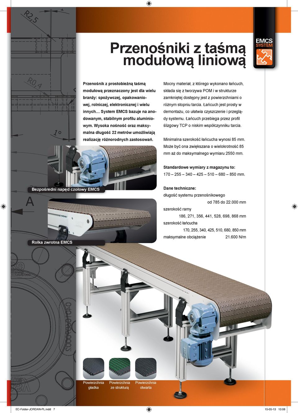 Łańcuch jest prosty w innych System EMCS bazuje na ano- demontażu, co ułatwia czyszczenie i przeglą- dowanym, stabilnym proﬁlu aluminio- dy systemu. Łańcuch przebiega przez profil wym.