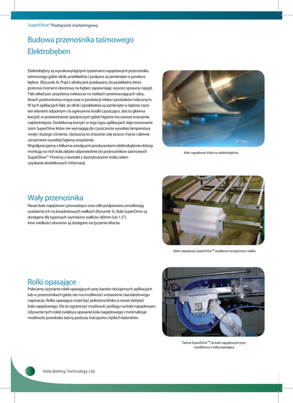 Taki układ jest przydatny zwłaszcza na statkach przetwarzających ryby, liniach przetwórstwa mięsa oraz w produkcji mleka i produktów mlecznych.