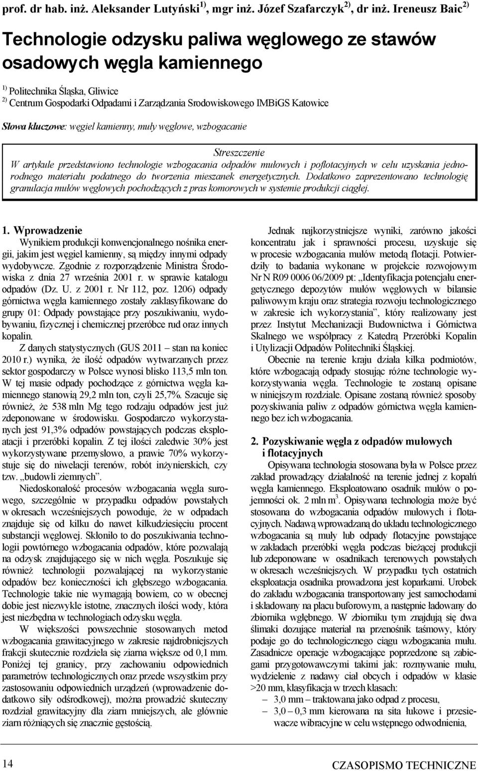 Słowa kluczowe: węgiel kamienny, muły węglowe, wzbogacanie Streszczenie W artykule przedstawiono technologie wzbogacania odpadów mułowych i poflotacyjnych w celu uzyskania jednorodnego materiału