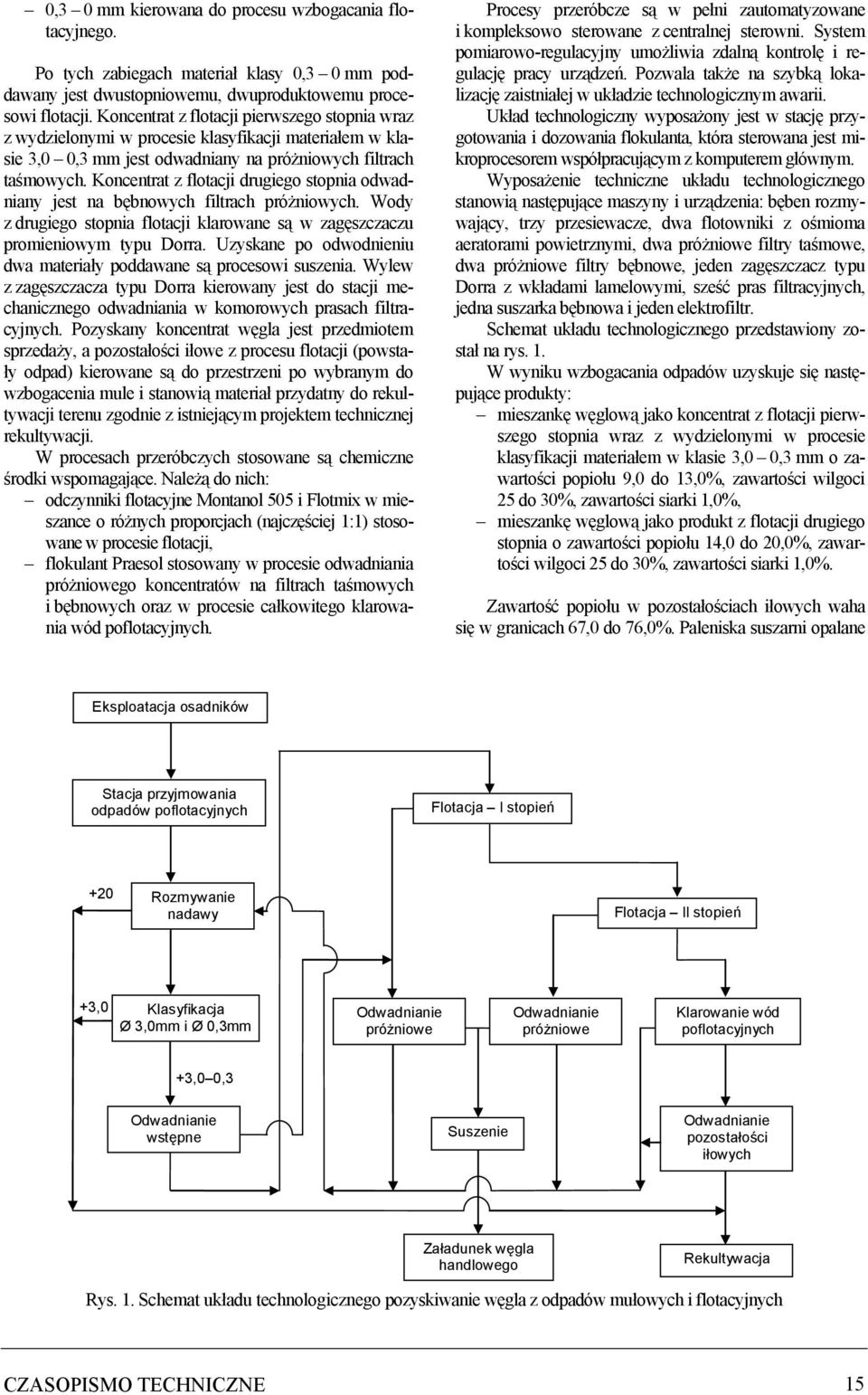 Koncentrat z flotacji drugiego stopnia odwadniany jest na bębnowych filtrach próżniowych. Wody z drugiego stopnia flotacji klarowane są w zagęszczaczu promieniowym typu Dorra.
