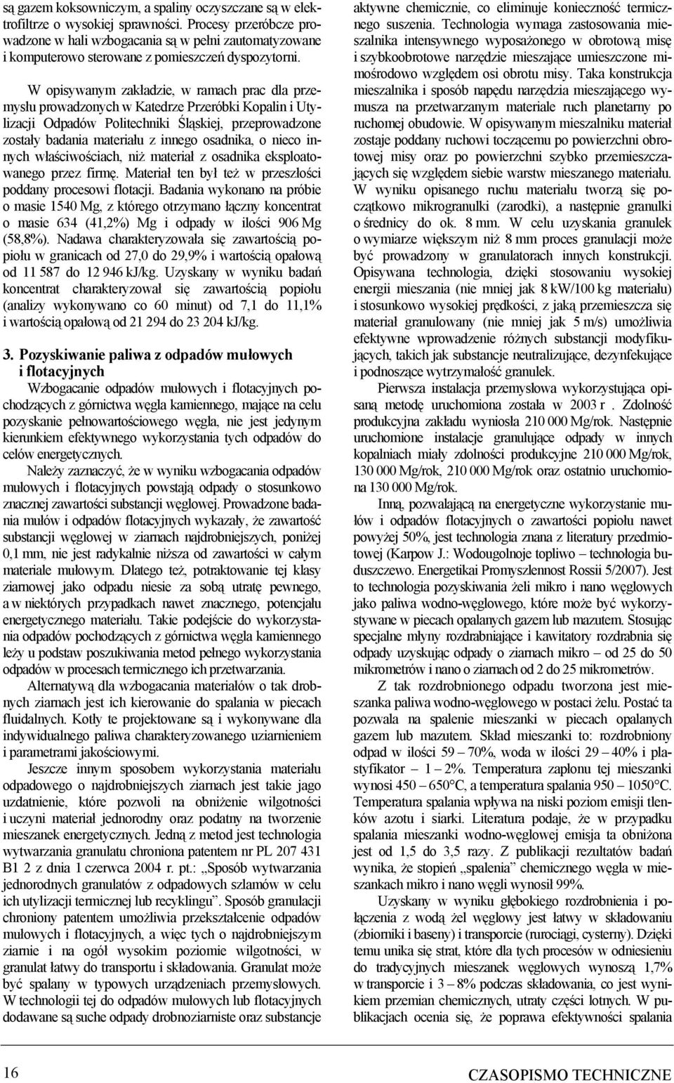W opisywanym zakładzie, w ramach prac dla przemysłu prowadzonych w Katedrze Przeróbki Kopalin i Utylizacji Odpadów Politechniki Śląskiej, przeprowadzone zostały badania materiału z innego osadnika, o