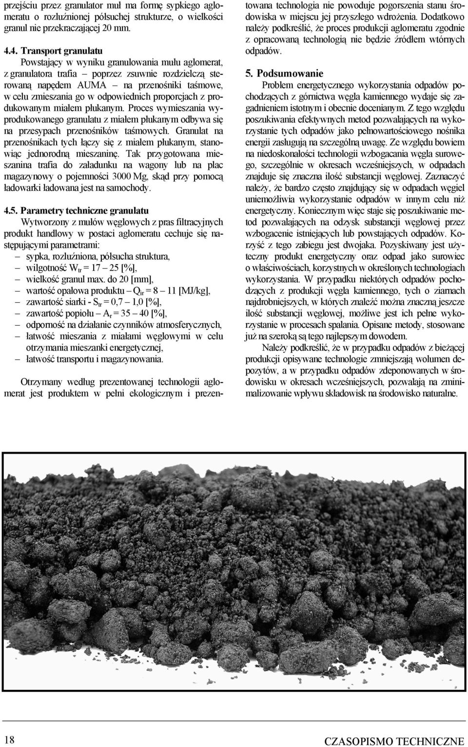 odpowiednich proporcjach z produkowanym miałem płukanym. Proces wymieszania wyprodukowanego granulatu z miałem płukanym odbywa się na przesypach przenośników taśmowych.