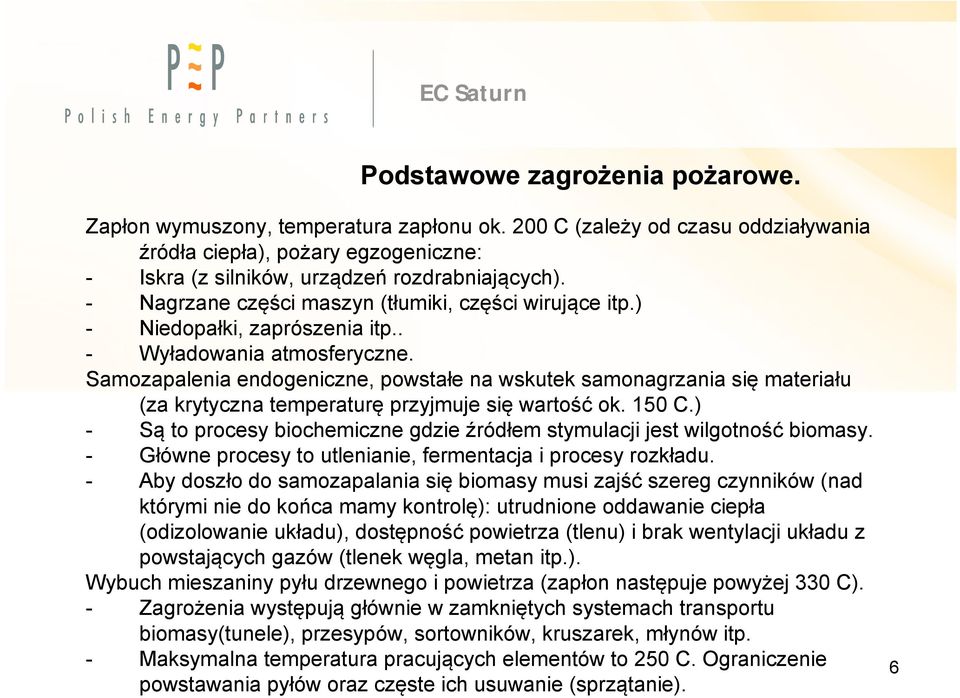 ) - Niedopałki, zaprószenia itp.. - Wyładowania atmosferyczne. Samozapalenia endogeniczne, powstałe na wskutek samonagrzania się materiału (za krytyczna temperaturę przyjmuje się wartość ok. 150 C.