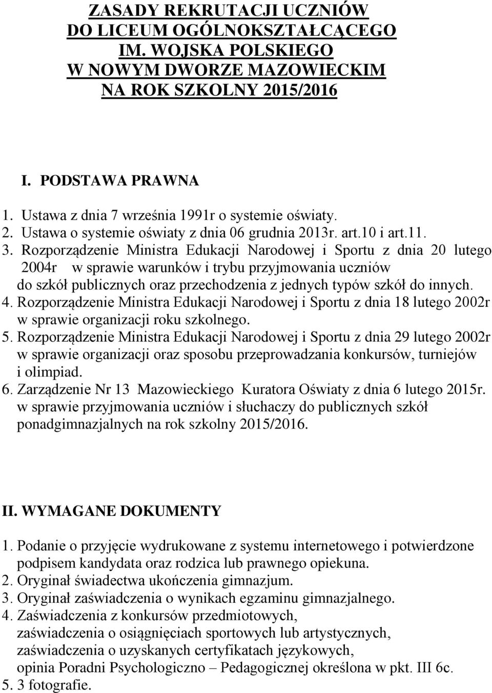 Rozporządzenie Ministra Edukacji Narodowej i Sportu z dnia 20 lutego 2004r w sprawie warunków i trybu przyjmowania uczniów do szkół publicznych oraz przechodzenia z jednych typów szkół do innych. 4.