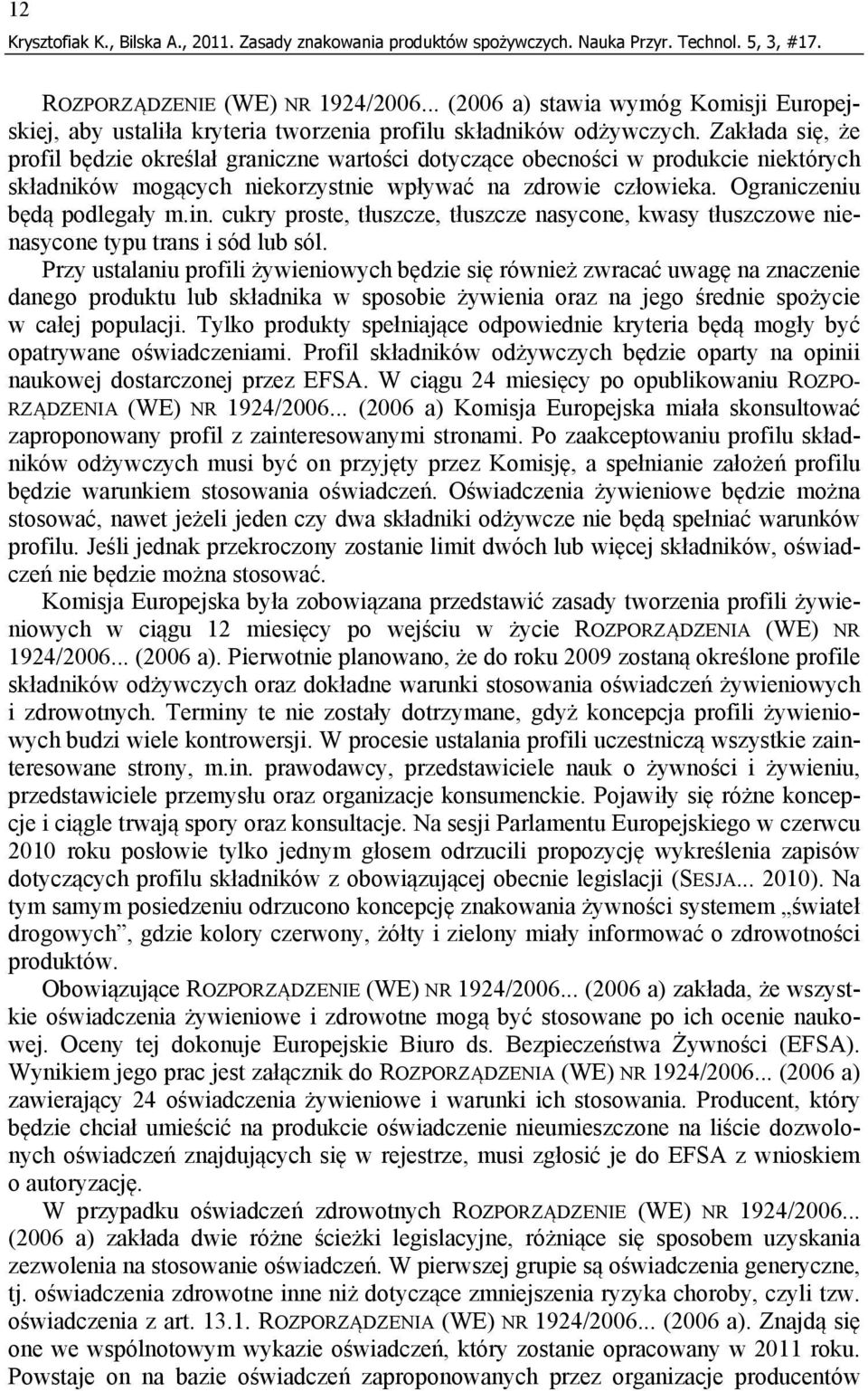 Zakłada się, że profil będzie określał graniczne wartości dotyczące obecności w produkcie niektórych składników mogących niekorzystnie wpływać na zdrowie człowieka. Ograniczeniu będą podlegały m.in.