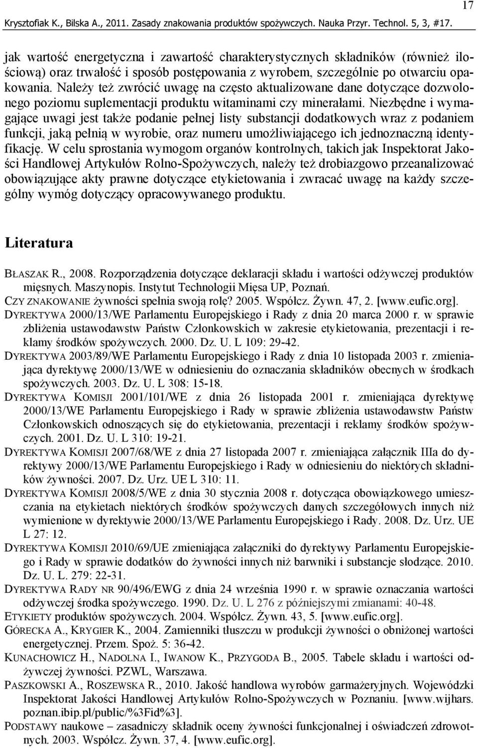 Należy też zwrócić uwagę na często aktualizowane dane dotyczące dozwolonego poziomu suplementacji produktu witaminami czy minerałami.