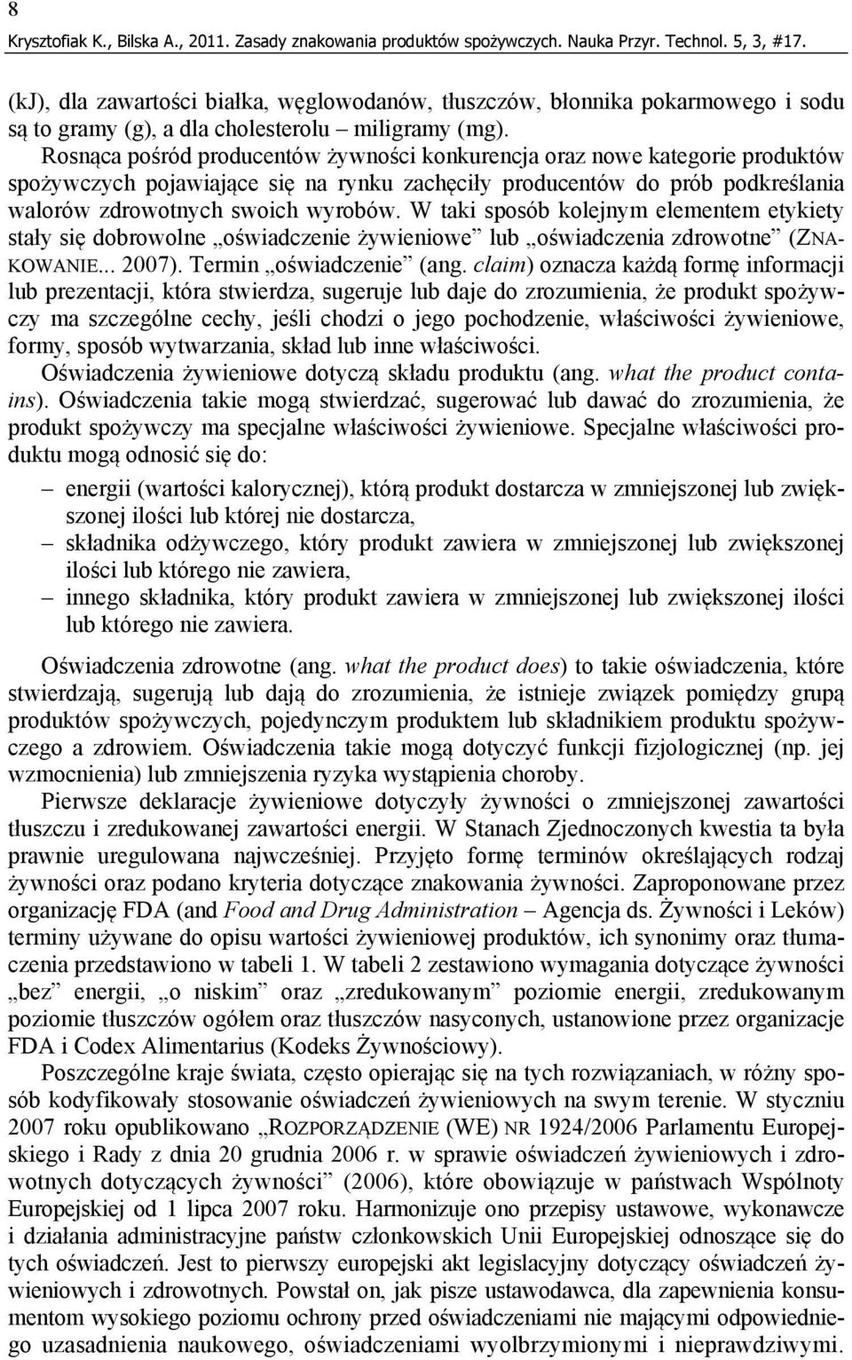 Rosnąca pośród producentów żywności konkurencja oraz nowe kategorie produktów spożywczych pojawiające się na rynku zachęciły producentów do prób podkreślania walorów zdrowotnych swoich wyrobów.