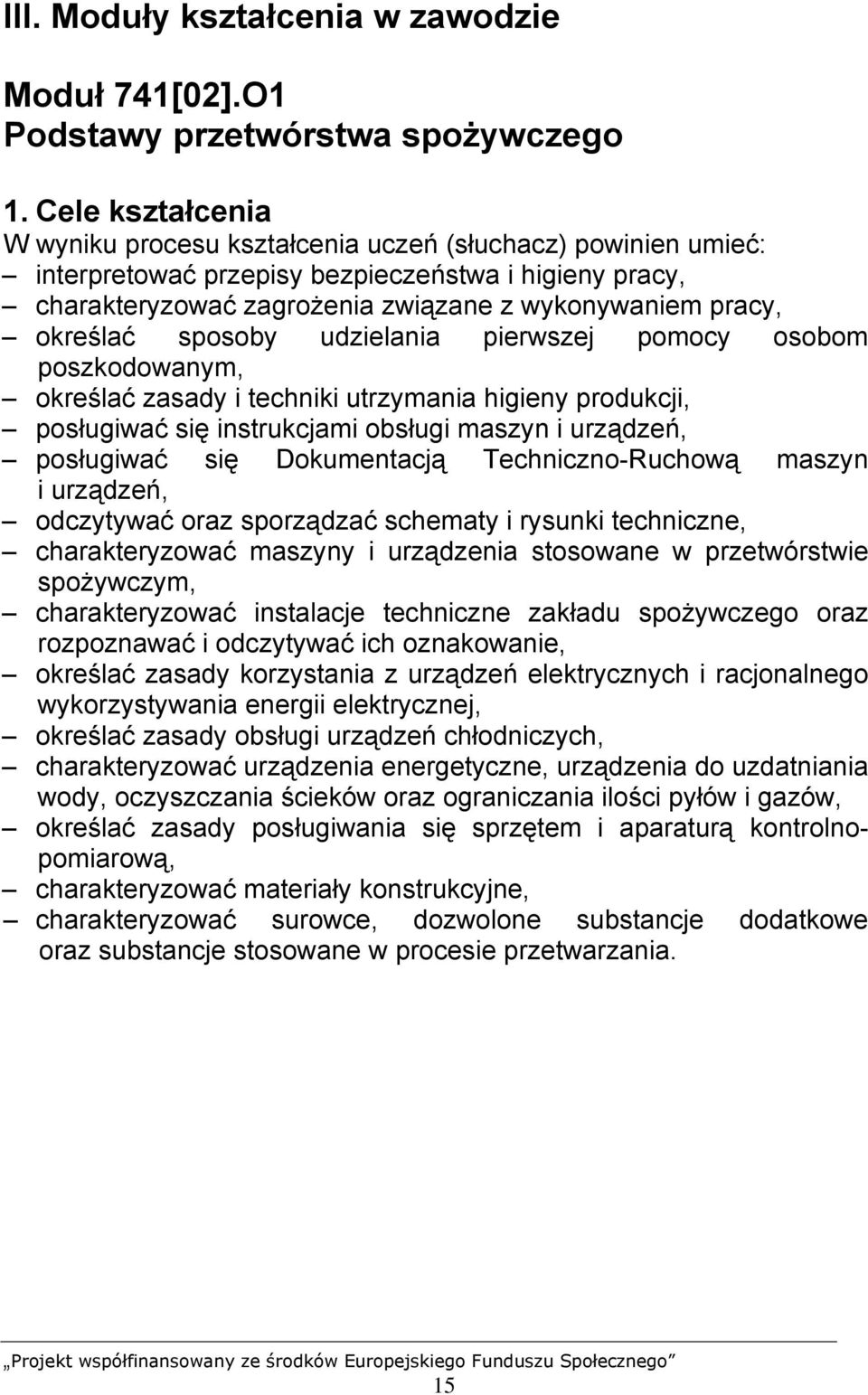 określać sposoby udzielania pierwszej pomocy osobom poszkodowanym, określać zasady i techniki utrzymania higieny produkcji, posługiwać się instrukcjami obsługi maszyn i urządzeń, posługiwać się