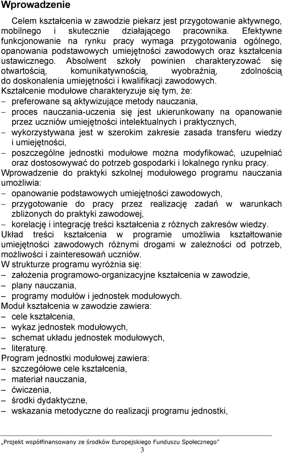 Absolwent szkoły powinien charakteryzować się otwartością, komunikatywnością, wyobraźnią, zdolnością do doskonalenia umiejętności i kwalifikacji zawodowych.