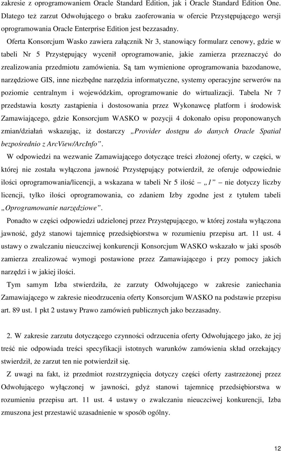 Oferta Konsorcjum Wasko zawiera załącznik Nr 3, stanowiący formularz cenowy, gdzie w tabeli Nr 5 Przystępujący wycenił oprogramowanie, jakie zamierza przeznaczyć do zrealizowania przedmiotu