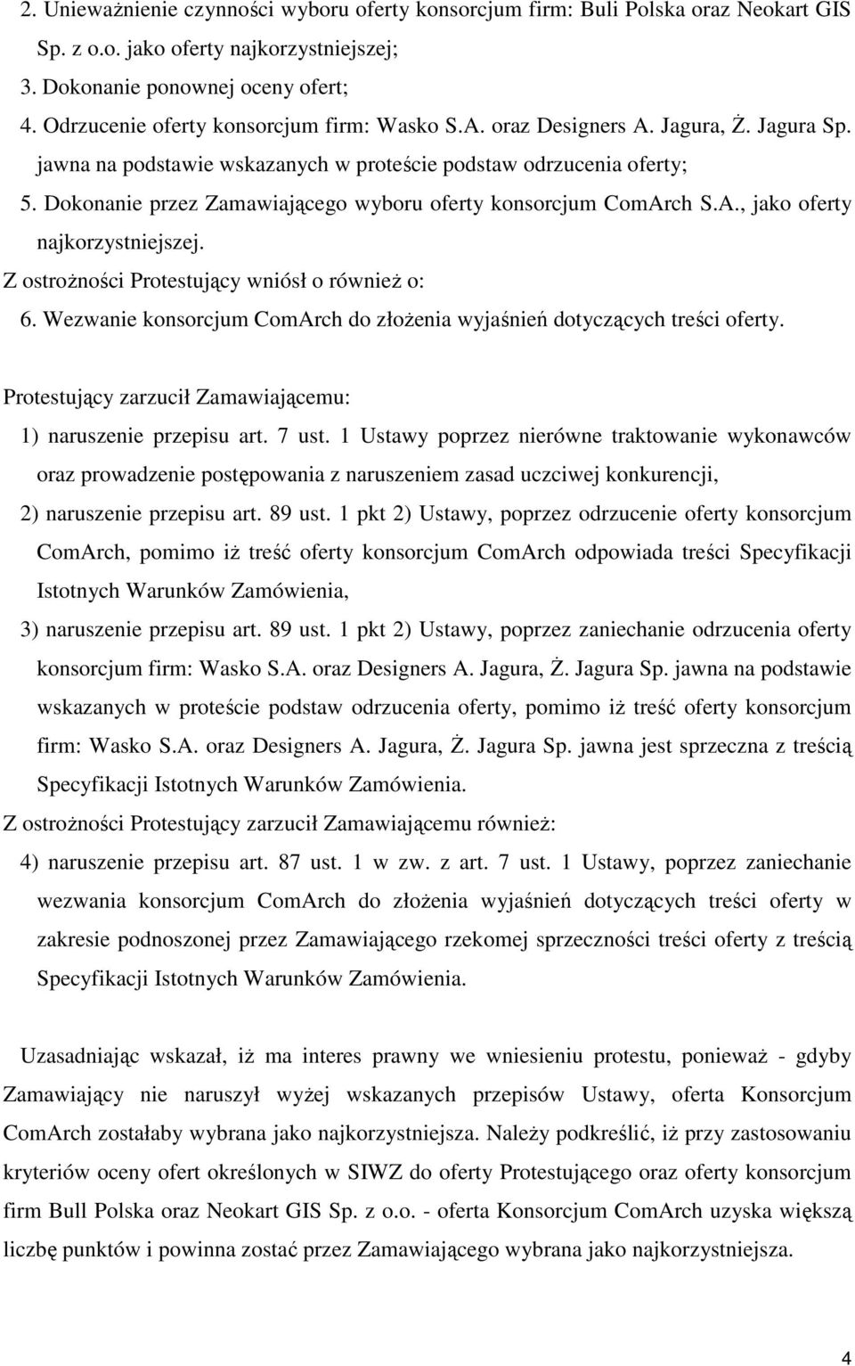 Dokonanie przez Zamawiającego wyboru oferty konsorcjum ComArch S.A., jako oferty najkorzystniejszej. Z ostroŝności Protestujący wniósł o równieŝ o: 6.