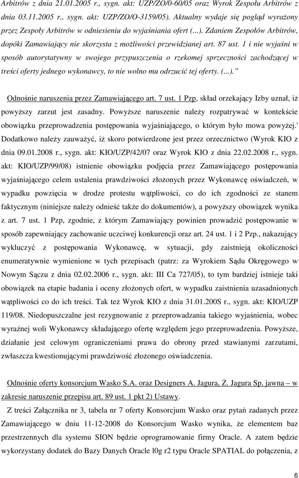1 i nie wyjaśni w sposób autorytatywny w swojego przypuszczenia o rzekomej sprzeczności zachodzącej w treści oferty jednego wykonawcy, to nie wolno mu odrzucić tej oferty. (...).