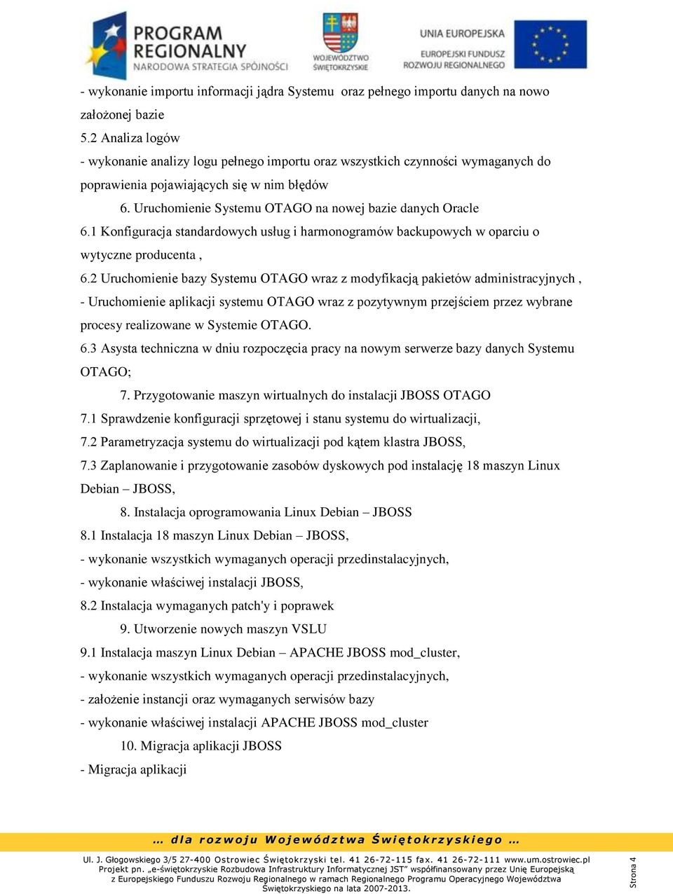 Uruchomienie Systemu OTAGO na nowej bazie danych Oracle 6.1 Konfiguracja standardowych usług i harmonogramów backupowych w oparciu o wytyczne producenta, 6.