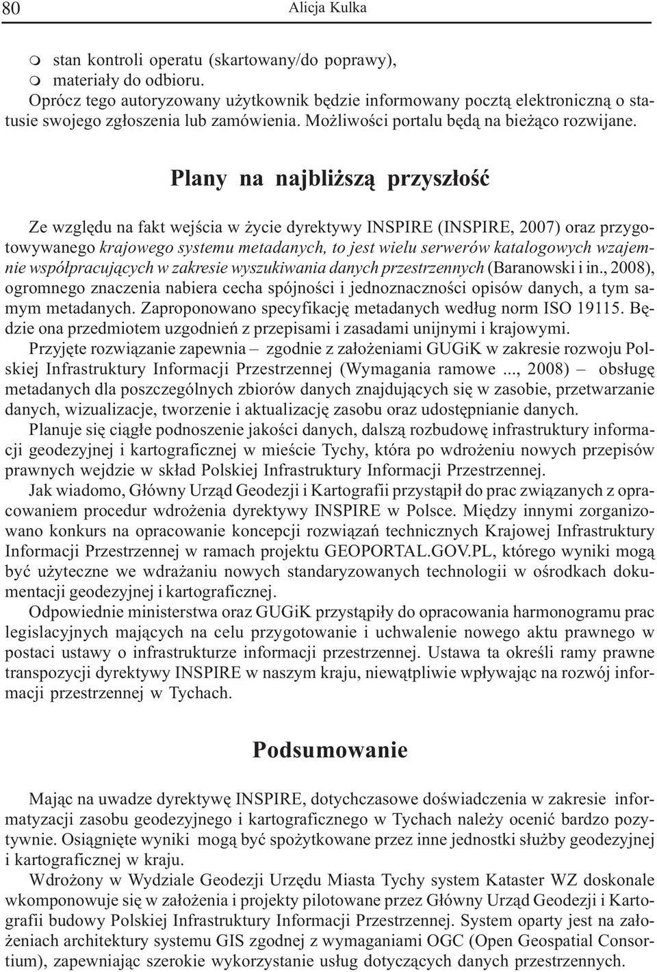 Plany na najbli sz¹ przysz³oœæ Ze wzglêdu na fakt wejœcia w ycie dyrektywy INSPIRE (INSPIRE, 2007) oraz przygotowywanego krajowego systeu eta, to jest wielu serwerów katalogowych wzajenie