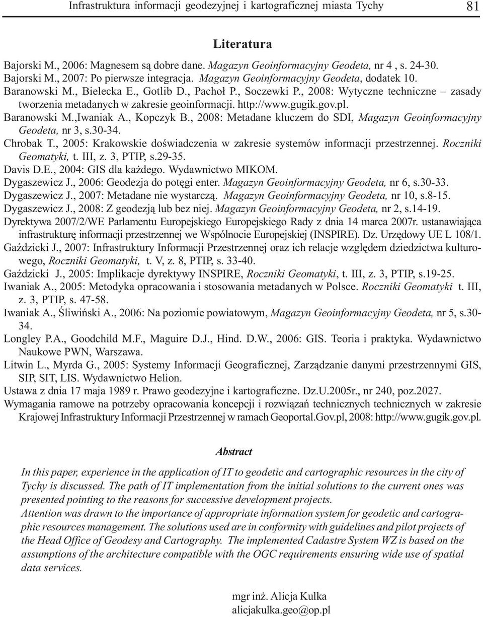 pl. Baranowski M.,Iwaniak A., Kopczyk B., 2008: Metadane klucze do SDI, Magazyn Geoinforacyjny Geodeta, nr 3, s.30-34. Chrobak T.