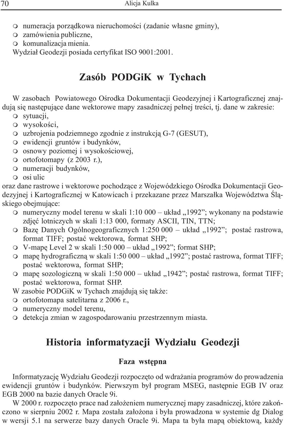 dane w zakresie: sytuacji, wysokoœci, uzbrojenia podzienego zgodnie z instrukcj¹ G-7 (GESUT), ewidencji gruntów i budynków, osnowy pozioej i wysokoœciowej, ortofotoapy (z 2003 r.