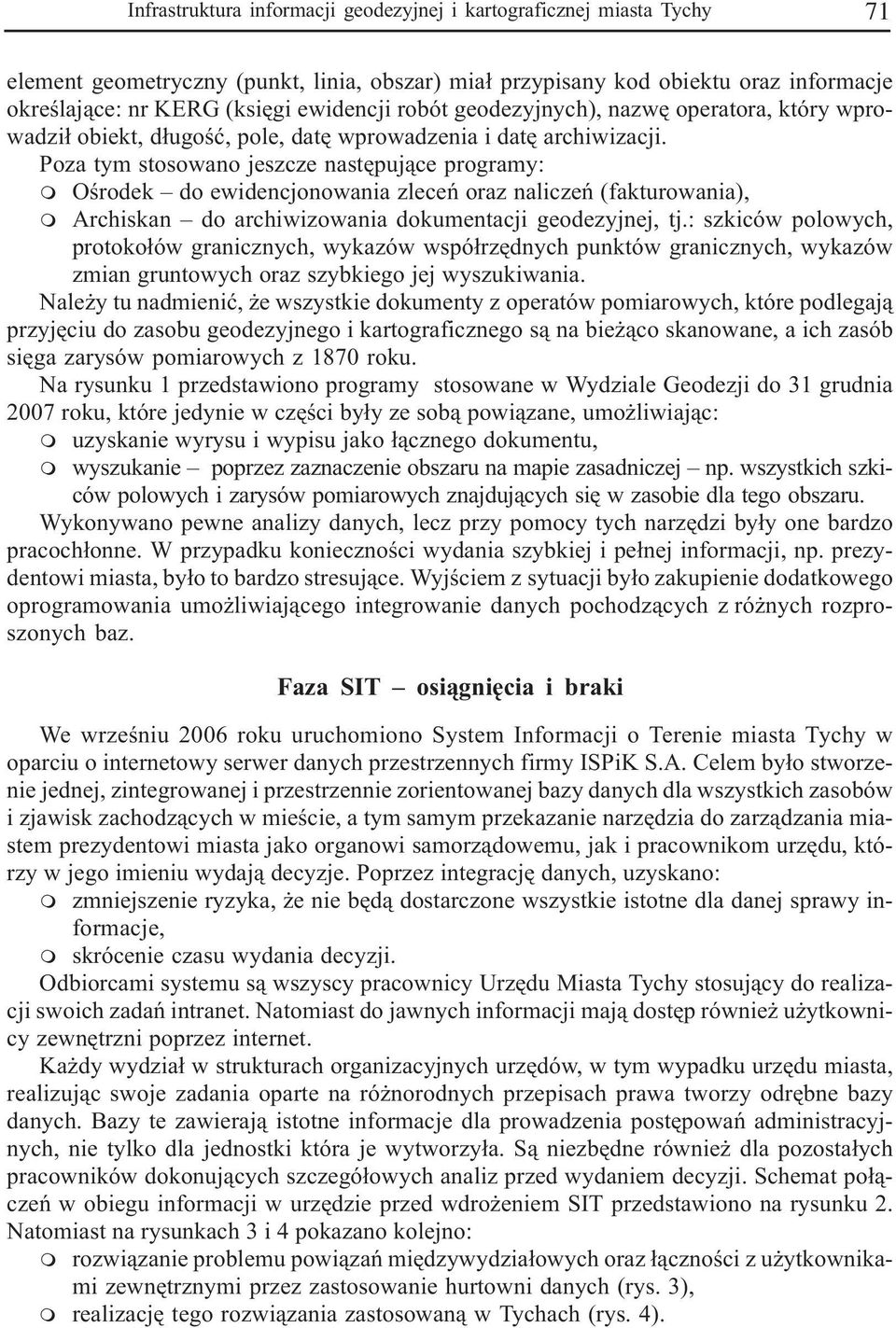 Poza ty stosowano jeszcze nastêpuj¹ce progray: Oœrodek do ewidencjonowania zleceñ oraz naliczeñ (fakturowania), Archiskan do archiwizowania dokuentacji geodezyjnej, tj.