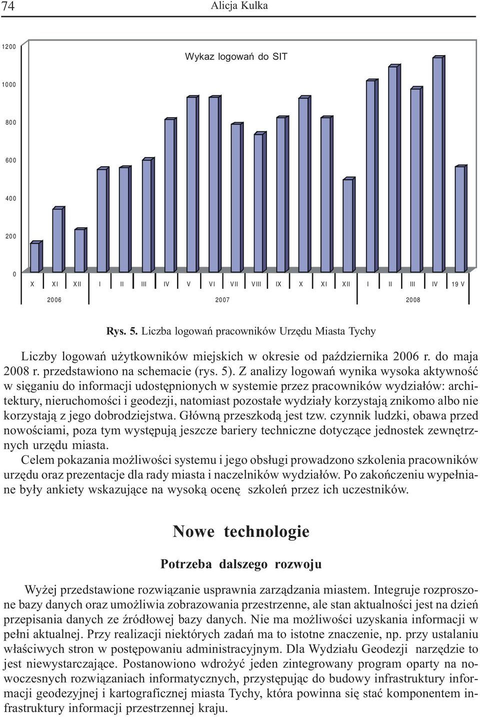 Z analizy logowañ wynika wysoka aktywnoœæ w siêganiu do inforacji udostêpnionych w systeie przez pracowników wydzia³ów: architektury, nieruchooœci i geodezji, natoiast pozosta³e wydzia³y korzystaj¹