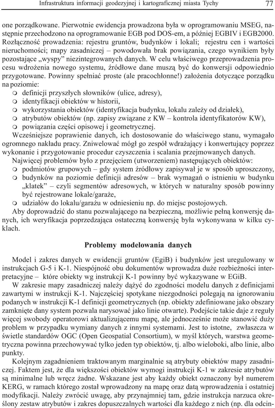 Roz³¹cznoœæ prowadzenia: rejestru gruntów, budynków i lokali; rejestru cen i wartoœci nieruchooœci; apy zasadniczej powodowa³a brak powi¹zania, czego wynikie by³y pozostaj¹ce wyspy niezintegrowanych.