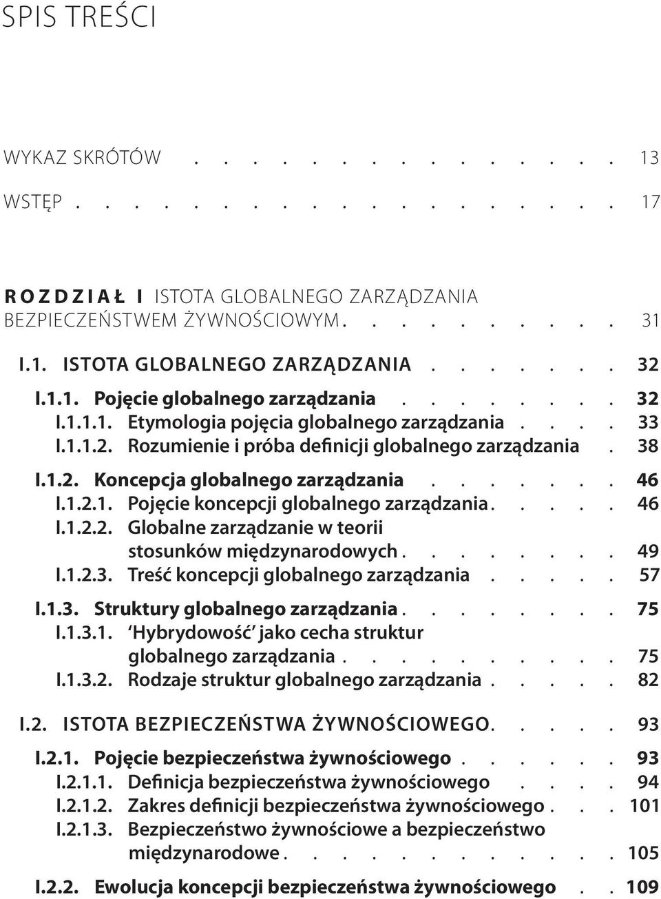 1.2.2. Globalne zarządzanie w teorii stosunków międzynarodowych 49 I.1.2.3. Treść koncepcji globalnego zarządzania 57 I.1.3. Struktury globalnego zarządzania 75 I.1.3.1. Hybrydowość jako cecha struktur globalnego zarządzania 75 I.