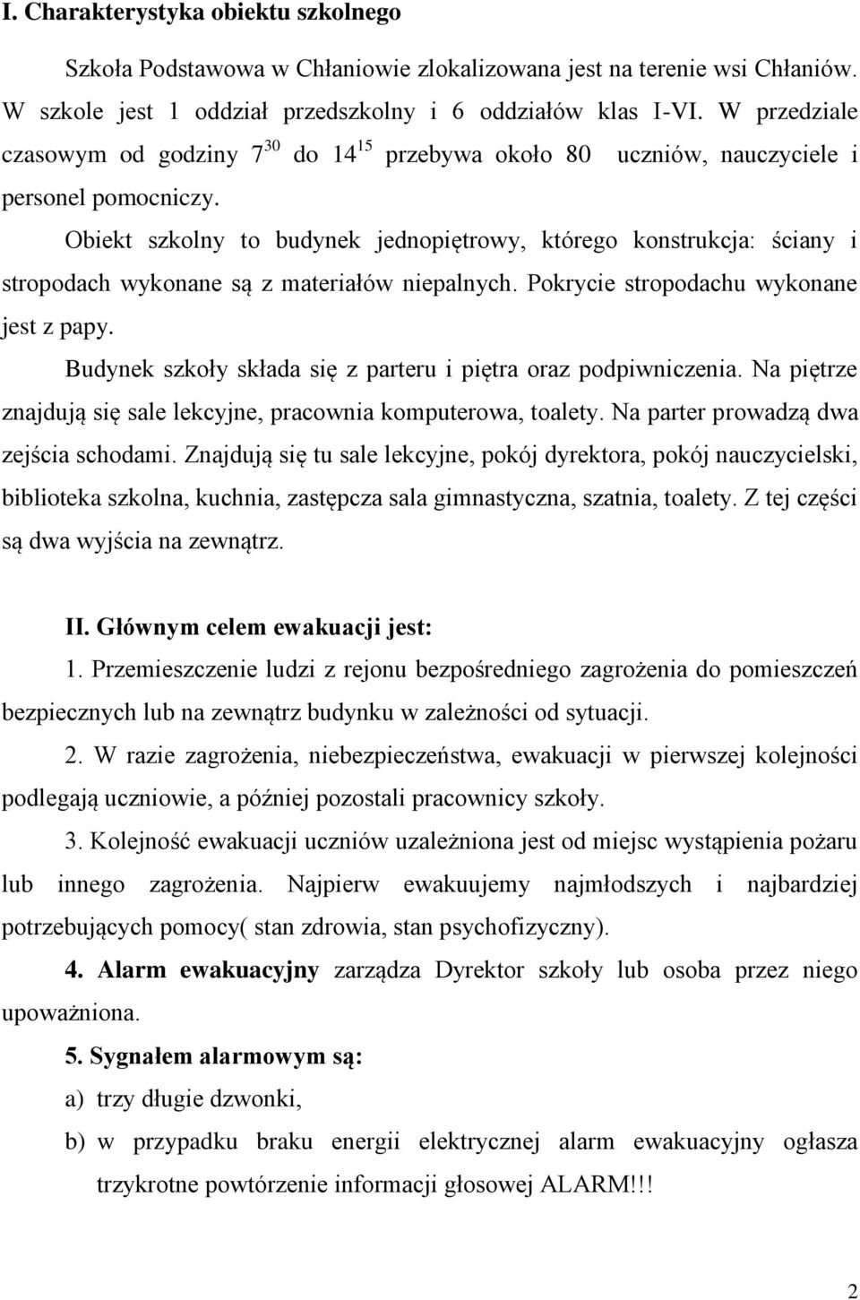 Obiekt szkolny to budynek jednopiętrowy, którego konstrukcja: ściany i stropodach wykonane są z materiałów niepalnych. Pokrycie stropodachu wykonane jest z papy.