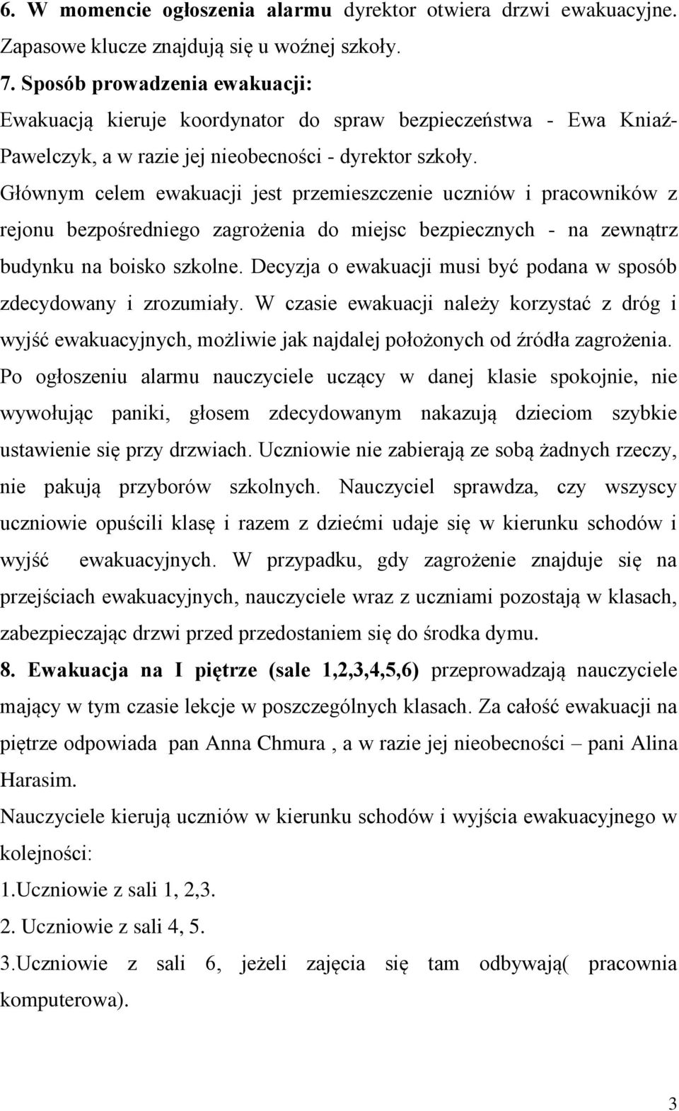 Głównym celem ewakuacji jest przemieszczenie uczniów i pracowników z rejonu bezpośredniego zagrożenia do miejsc bezpiecznych - na zewnątrz budynku na boisko szkolne.