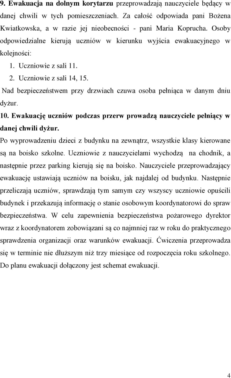 Nad bezpieczeństwem przy drzwiach czuwa osoba pełniąca w danym dniu dyżur. 10. Ewakuację uczniów podczas przerw prowadzą nauczyciele pełniący w danej chwili dyżur.