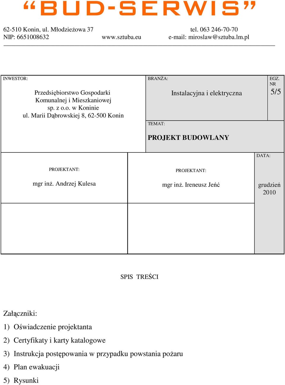 Marii Dąbrowskiej 8, 62-500 Konin BRANśA: TEMAT: Instalacyjna i elektryczna EGZ. NR 5/5 PROJEKT BUDOWLANY DATA: PROJEKTANT: mgr inŝ.