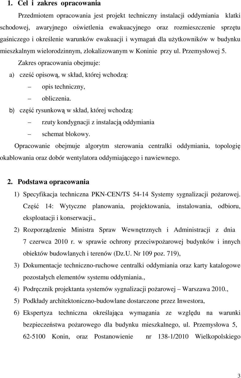 Zakres opracowania obejmuje: a) cześć opisową, w skład, której wchodzą: opis techniczny, obliczenia.