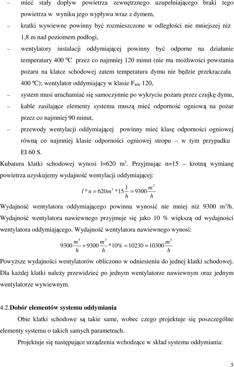 temperatura dymu nie będzie przekraczała 400 ºC); wentylator oddymiający w klasie F 400 120, system musi uruchamiać się samoczynnie po wykryciu poŝaru przez czujkę dymu, kable zasilające elementy