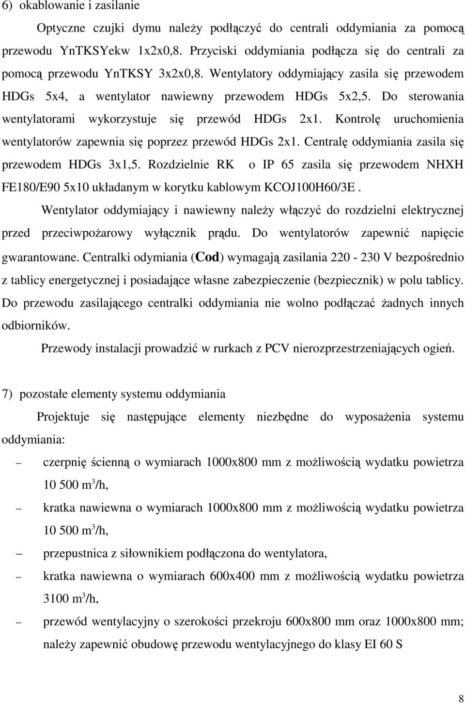 Do sterowania wentylatorami wykorzystuje się przewód HDGs 2x1. Kontrolę uruchomienia wentylatorów zapewnia się poprzez przewód HDGs 2x1. Centralę oddymiania zasila się przewodem HDGs 3x1,5.