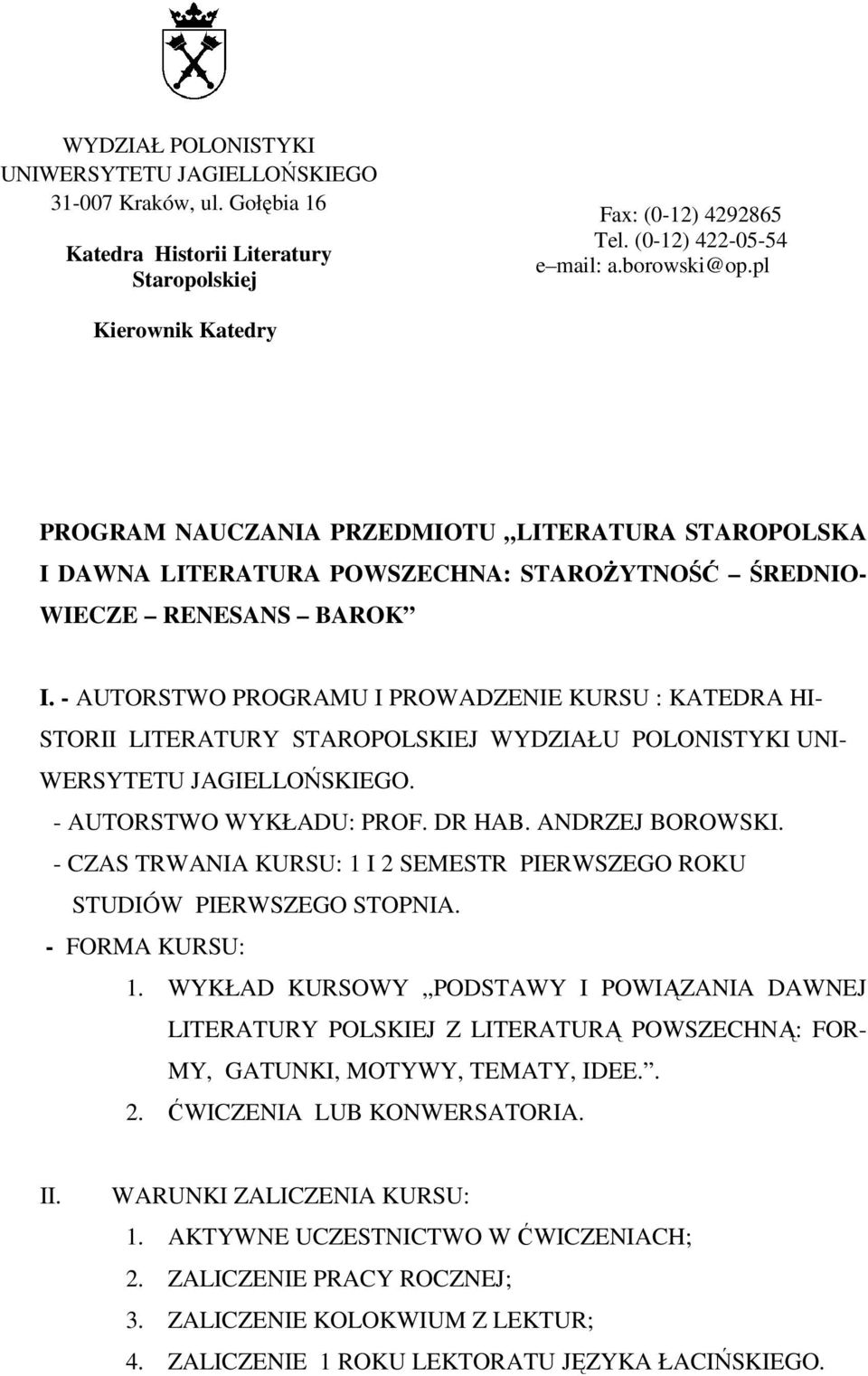 - AUTORSTWO PROGRAMU I PROWADZENIE KURSU : KATEDRA HI- STORII LITERATURY STAROPOLSKIEJ WYDZIAŁU POLONISTYKI UNI- WERSYTETU JAGIELLOŃSKIEGO. - AUTORSTWO WYKŁADU: PROF. DR HAB. ANDRZEJ BOROWSKI.