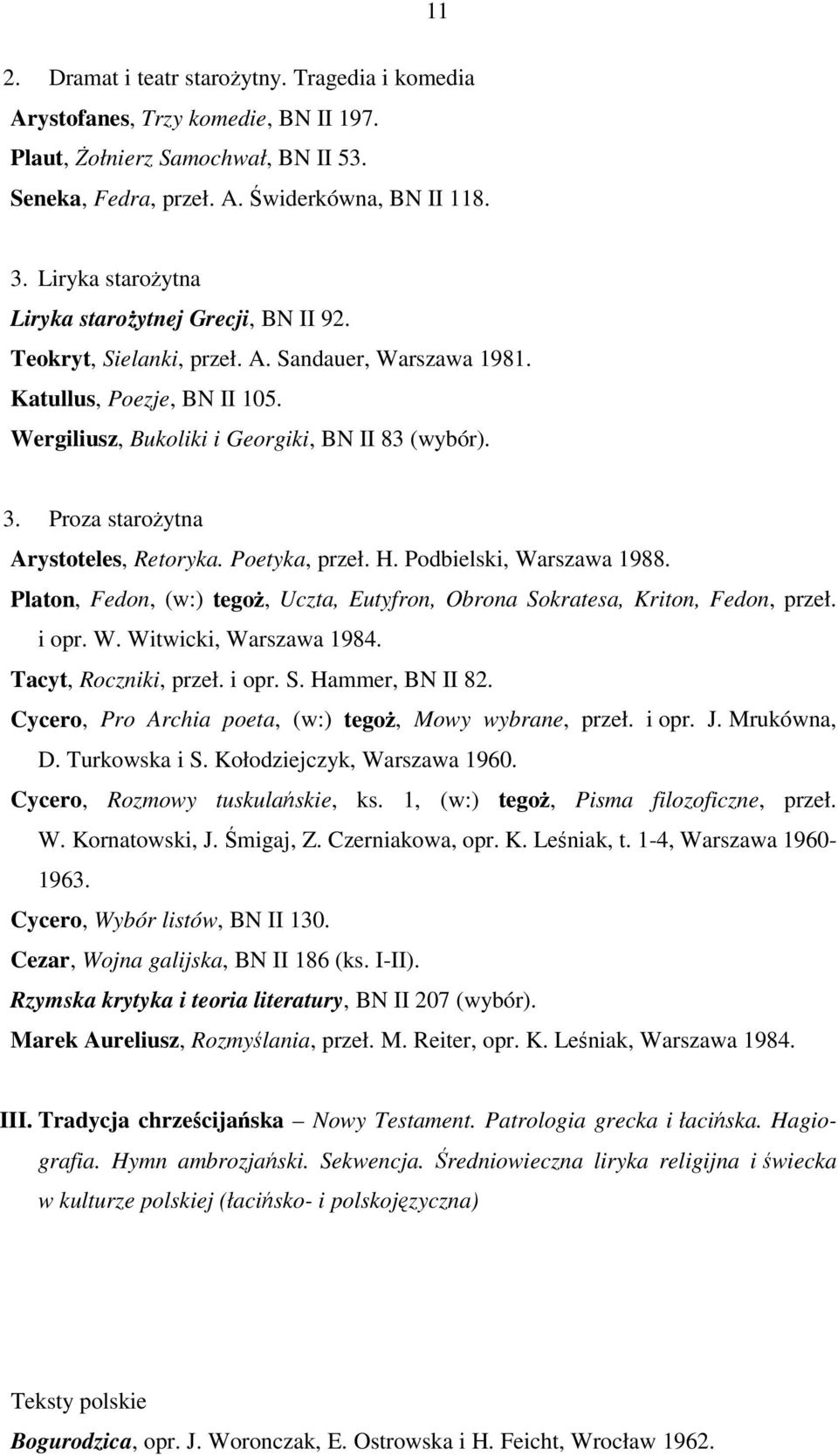 Proza starożytna Arystoteles, Retoryka. Poetyka, przeł. H. Podbielski, Warszawa 1988. Platon, Fedon, (w:) tegoż, Uczta, Eutyfron, Obrona Sokratesa, Kriton, Fedon, przeł. i opr. W. Witwicki, Warszawa 1984.