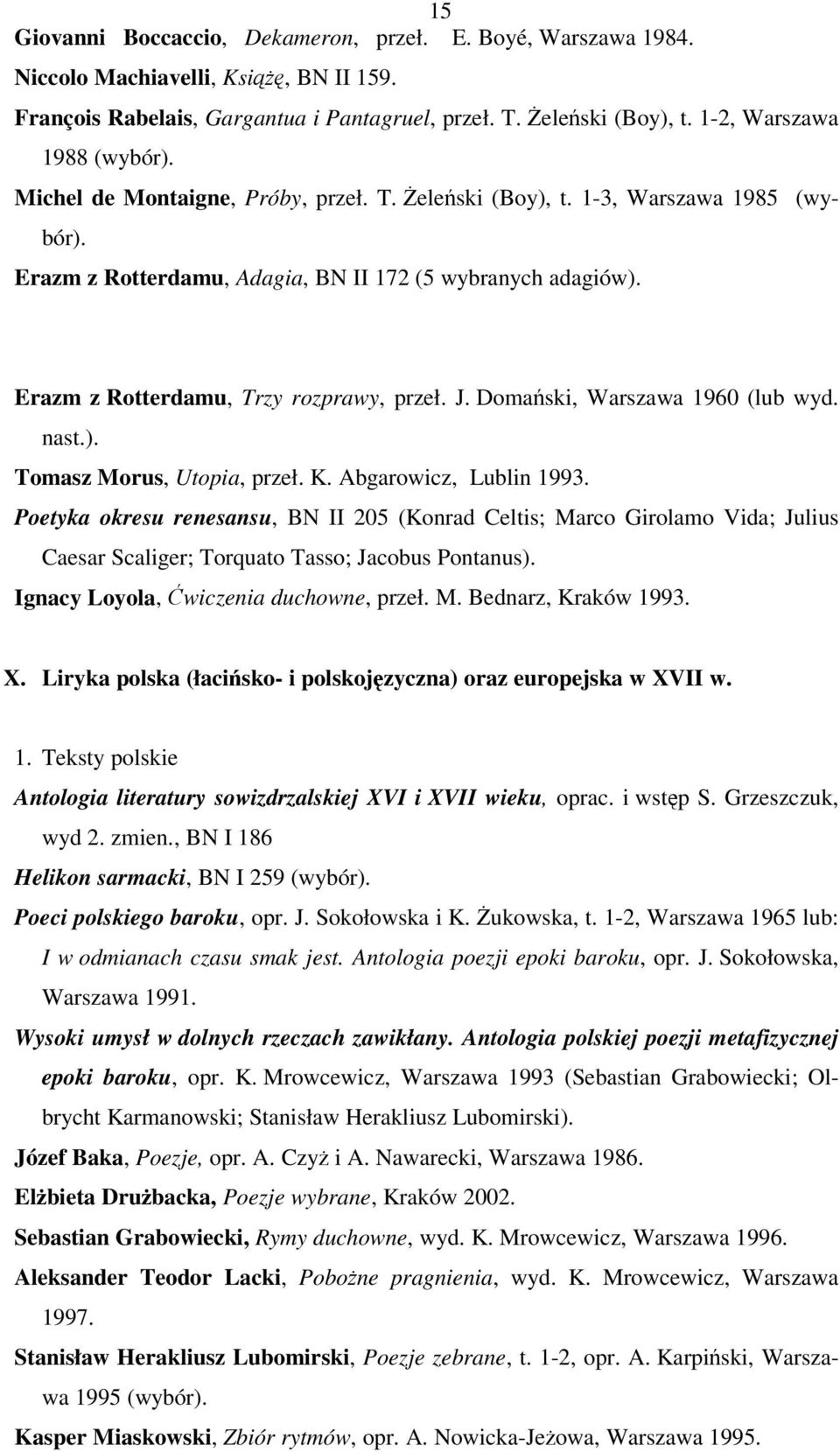 Erazm z Rotterdamu, Trzy rozprawy, przeł. J. Domański, Warszawa 1960 (lub wyd. nast.). Tomasz Morus, Utopia, przeł. K. Abgarowicz, Lublin 1993.