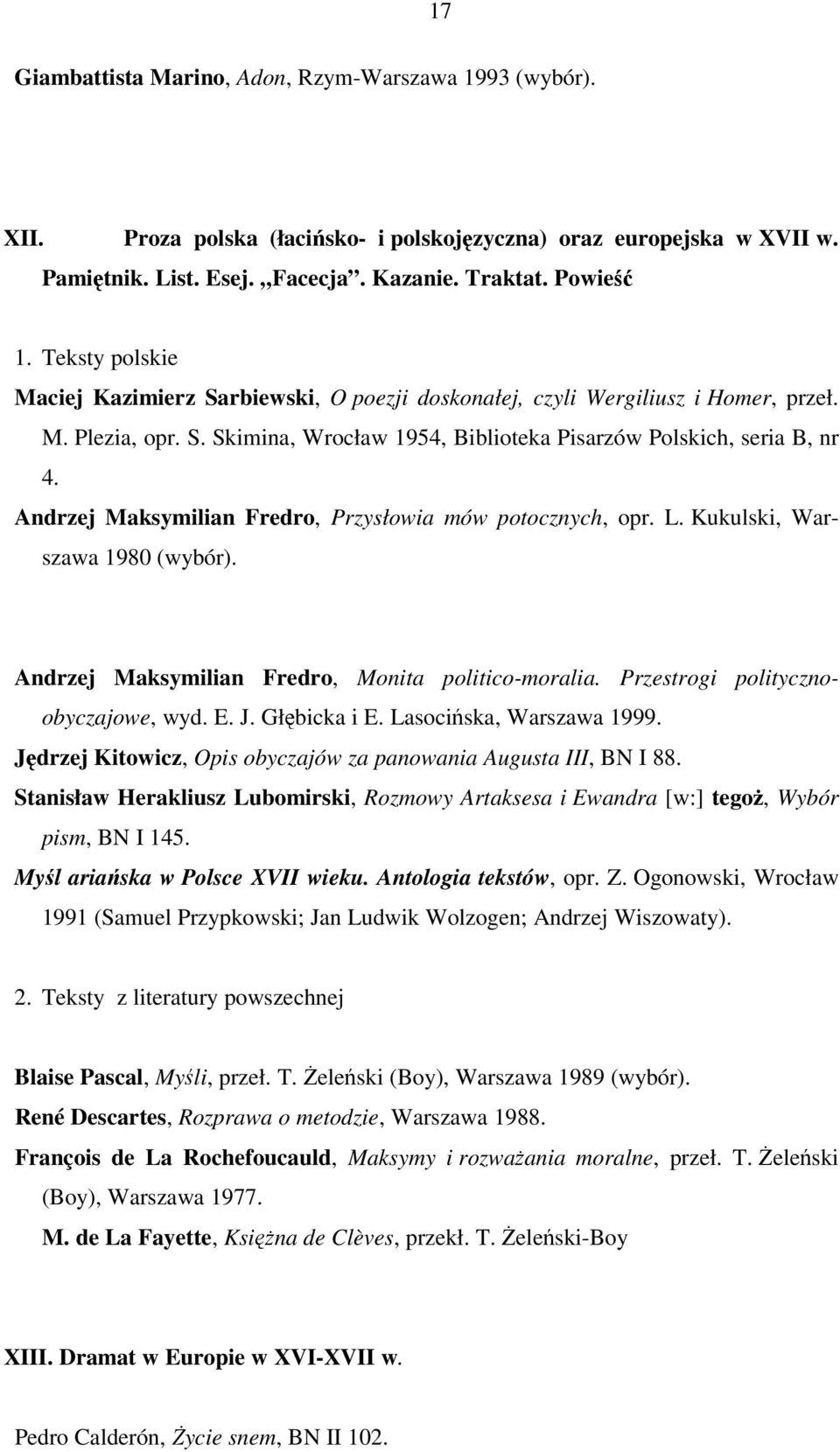 Andrzej Maksymilian Fredro, Przysłowia mów potocznych, opr. L. Kukulski, Warszawa 1980 (wybór). Andrzej Maksymilian Fredro, Monita politico-moralia. Przestrogi politycznoobyczajowe, wyd. E. J.