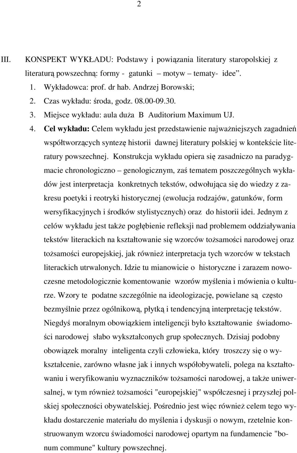 Cel wykładu: Celem wykładu jest przedstawienie najważniejszych zagadnień współtworzących syntezę historii dawnej literatury polskiej w kontekście literatury powszechnej.