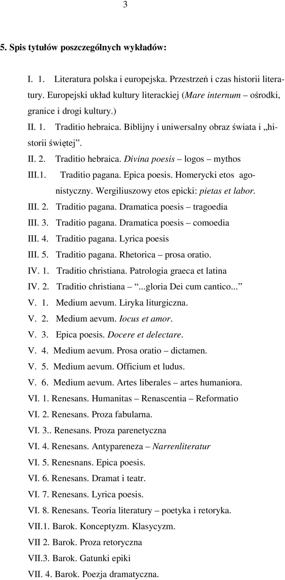 1. Traditio pagana. Epica poesis. Homerycki etos agonistyczny. Wergiliuszowy etos epicki: pietas et labor. III. 2. Traditio pagana. Dramatica poesis tragoedia III. 3. Traditio pagana. Dramatica poesis comoedia III.
