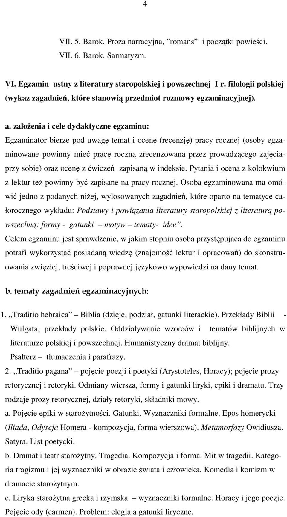 założenia i cele dydaktyczne egzaminu: Egzaminator bierze pod uwagę temat i ocenę (recenzję) pracy rocznej (osoby egzaminowane powinny mieć pracę roczną zrecenzowana przez prowadzącego zajęciaprzy