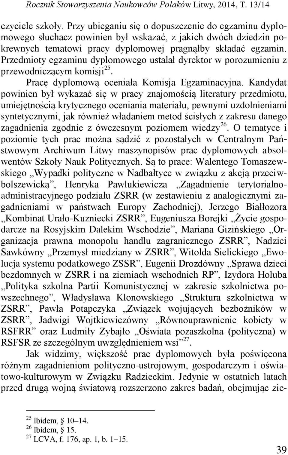 Przedmioty egzaminu dyplomowego ustalał dyrektor w porozumieniu z przewodniczącym komisji 25. Pracę dyplomową oceniała Komisja Egzaminacyjna.