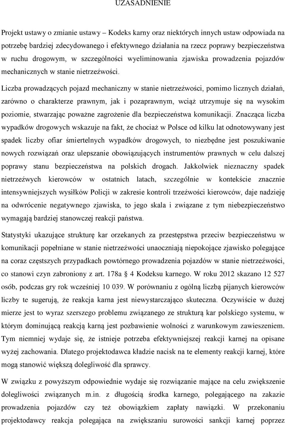 Liczba prowadzących pojazd mechaniczny w stanie nietrzeźwości, pomimo licznych działań, zarówno o charakterze prawnym, jak i pozaprawnym, wciąż utrzymuje się na wysokim poziomie, stwarzając poważne