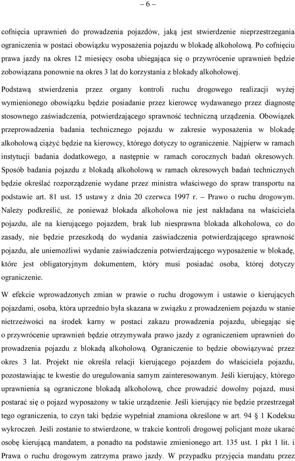 Podstawą stwierdzenia przez organy kontroli ruchu drogowego realizacji wyżej wymienionego obowiązku będzie posiadanie przez kierowcę wydawanego przez diagnostę stosownego zaświadczenia,