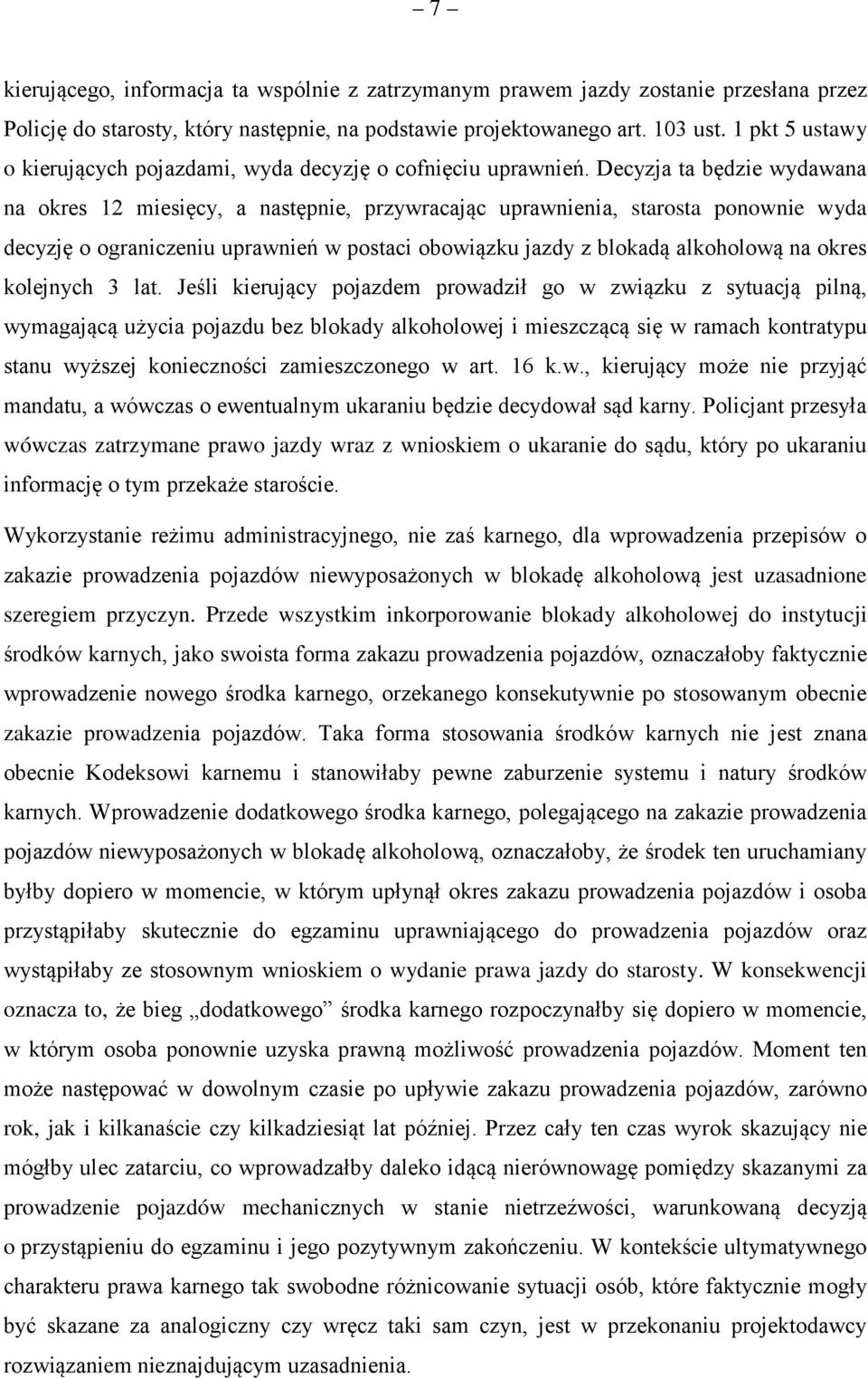 Decyzja ta będzie wydawana na okres 12 miesięcy, a następnie, przywracając uprawnienia, starosta ponownie wyda decyzję o ograniczeniu uprawnień w postaci obowiązku jazdy z blokadą alkoholową na okres