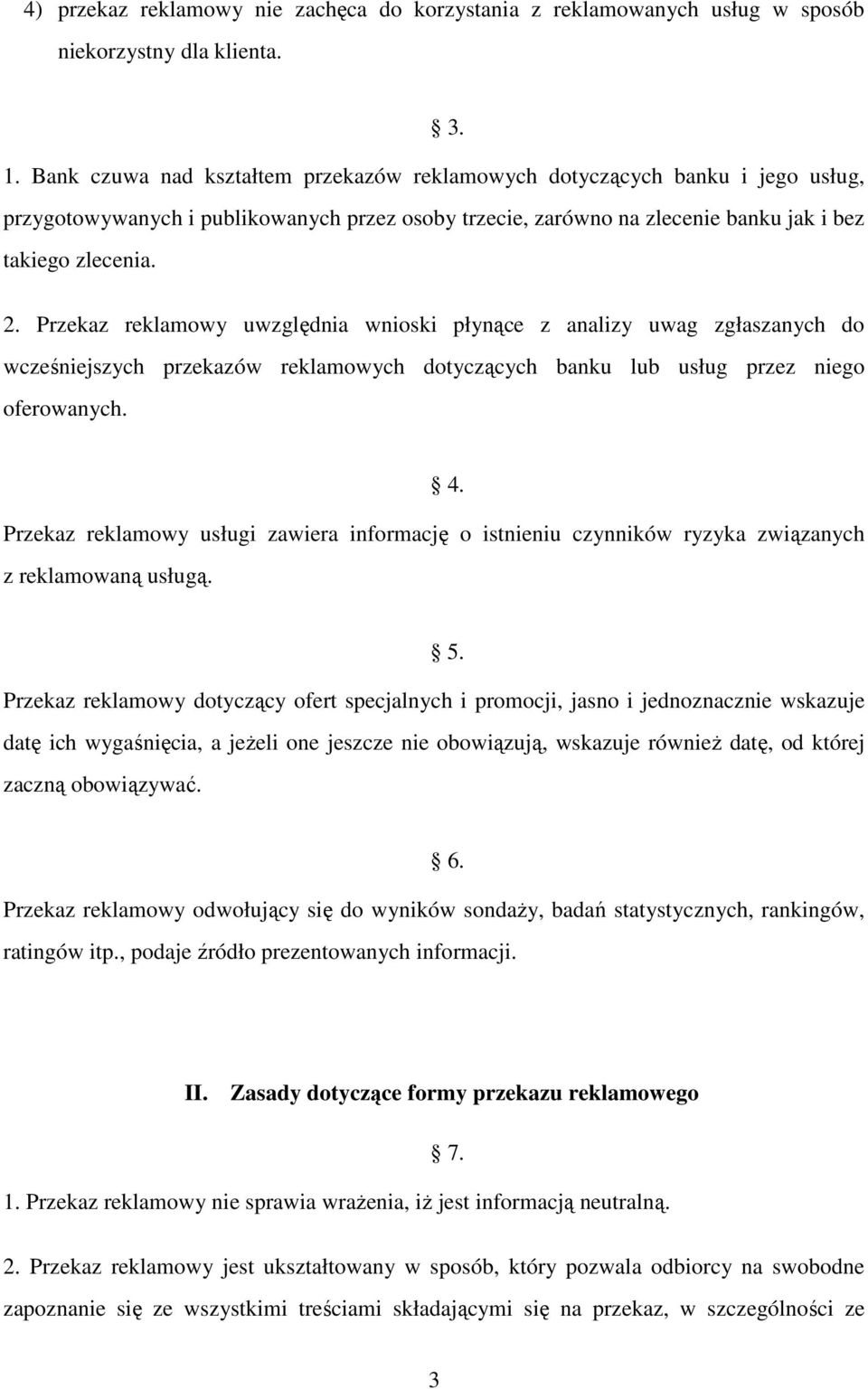 Przekaz reklamowy uwzględnia wnioski płynące z analizy uwag zgłaszanych do wcześniejszych przekazów reklamowych dotyczących banku lub usług przez niego oferowanych. 4.