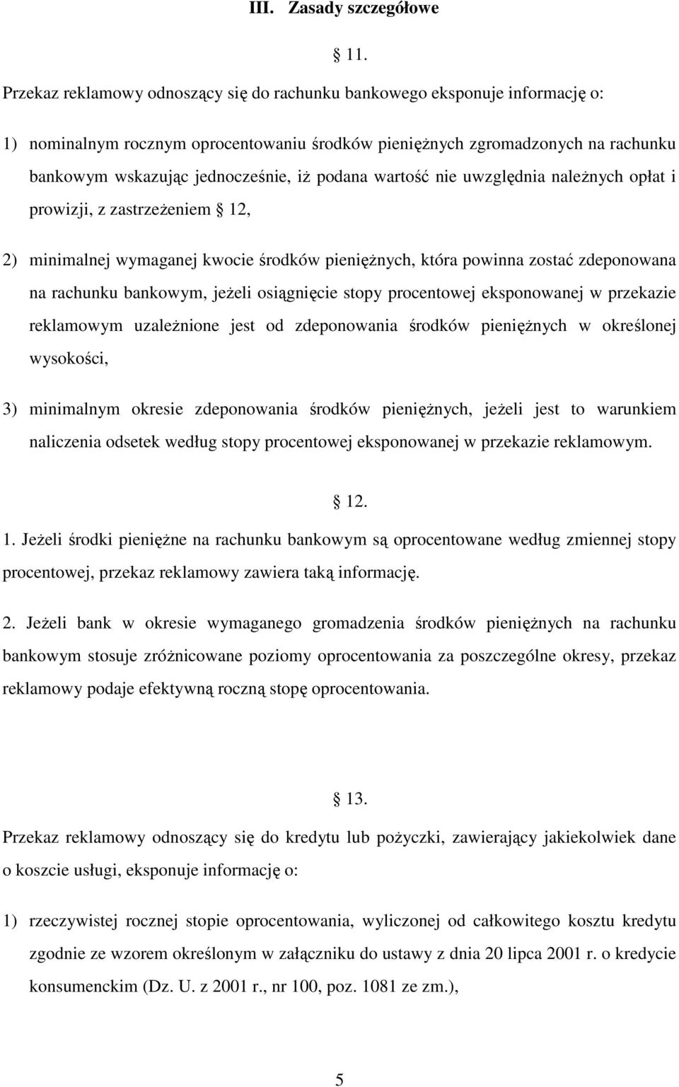 podana wartość nie uwzględnia naleŝnych opłat i prowizji, z zastrzeŝeniem 12, 2) minimalnej wymaganej kwocie środków pienięŝnych, która powinna zostać zdeponowana na rachunku bankowym, jeŝeli