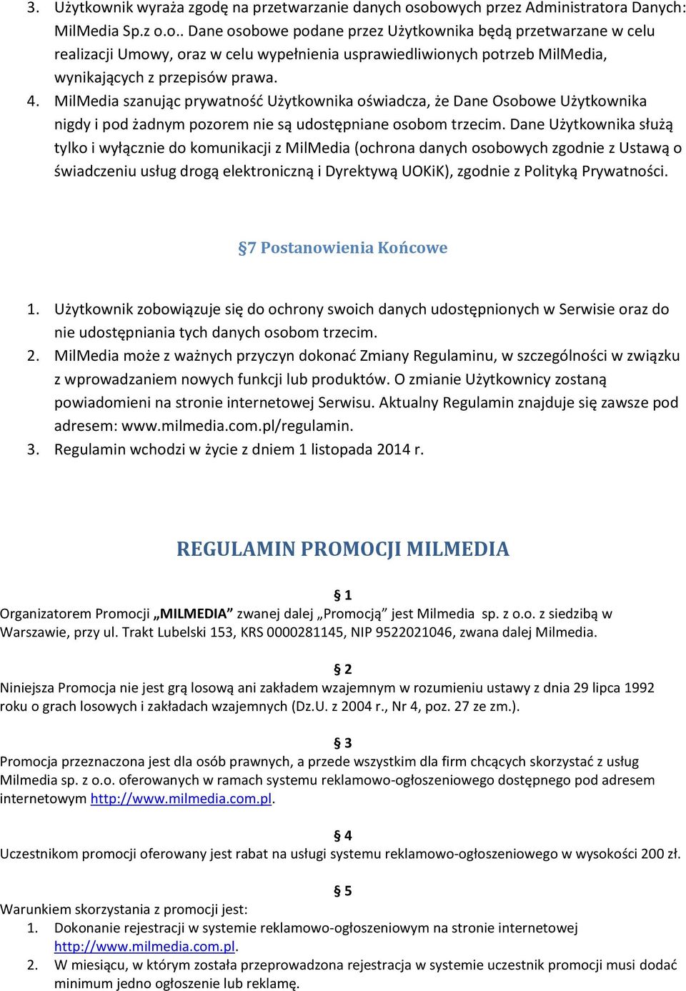 Dane Użytkownika służą tylko i wyłącznie do komunikacji z MilMedia (ochrona danych osobowych zgodnie z Ustawą o świadczeniu usług drogą elektroniczną i Dyrektywą UOKiK), zgodnie z Polityką