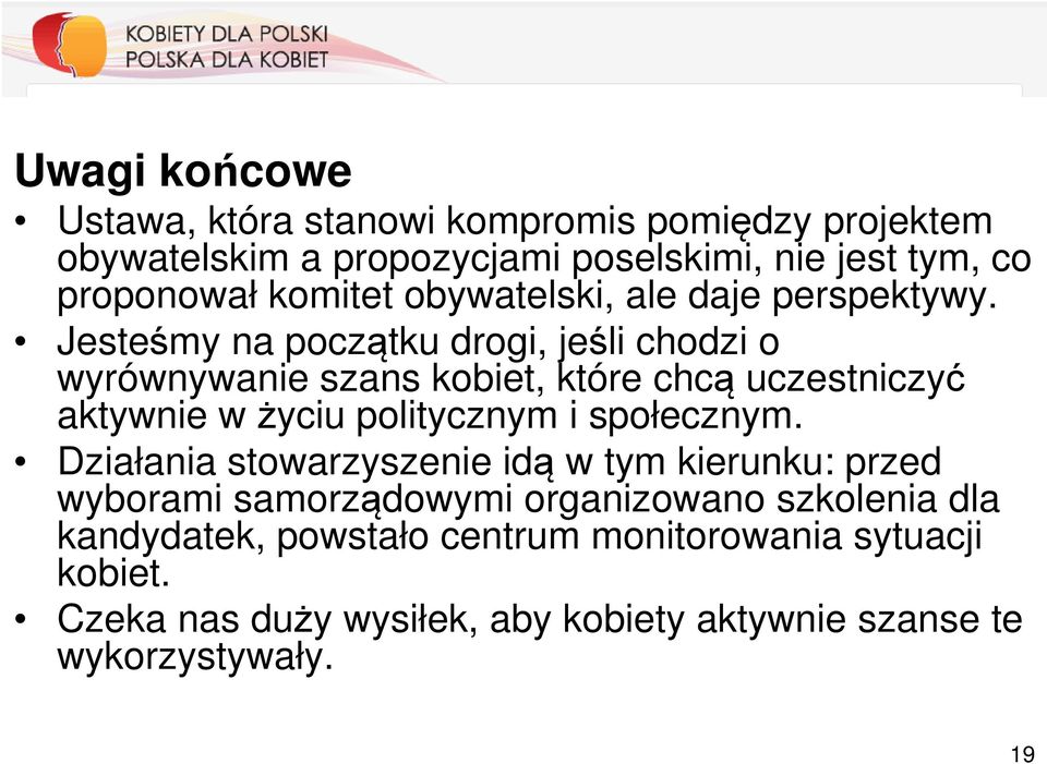 Jesteśmy na początku drogi, jeśli chodzi o wyrównywanie szans kobiet, które chcą uczestniczyć aktywnie w życiu politycznym i społecznym.