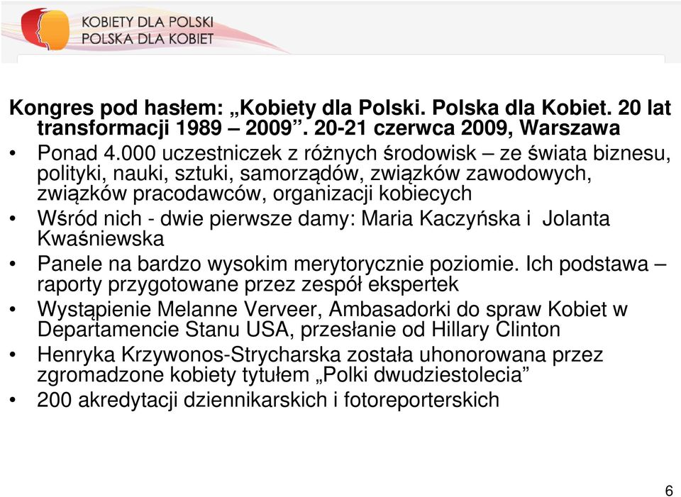 pierwsze damy: Maria Kaczyńska i Jolanta Kwaśniewska Panele na bardzo wysokim merytorycznie poziomie.