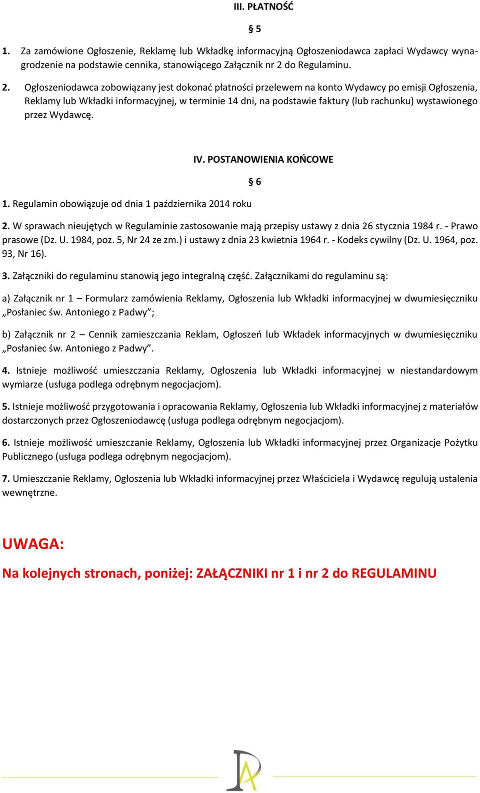 Ogłoszeniodawca zobowiązany jest dokonać płatności przelewem na konto Wydawcy po emisji Ogłoszenia, Reklamy lub Wkładki informacyjnej, w terminie 14 dni, na podstawie faktury (lub rachunku)