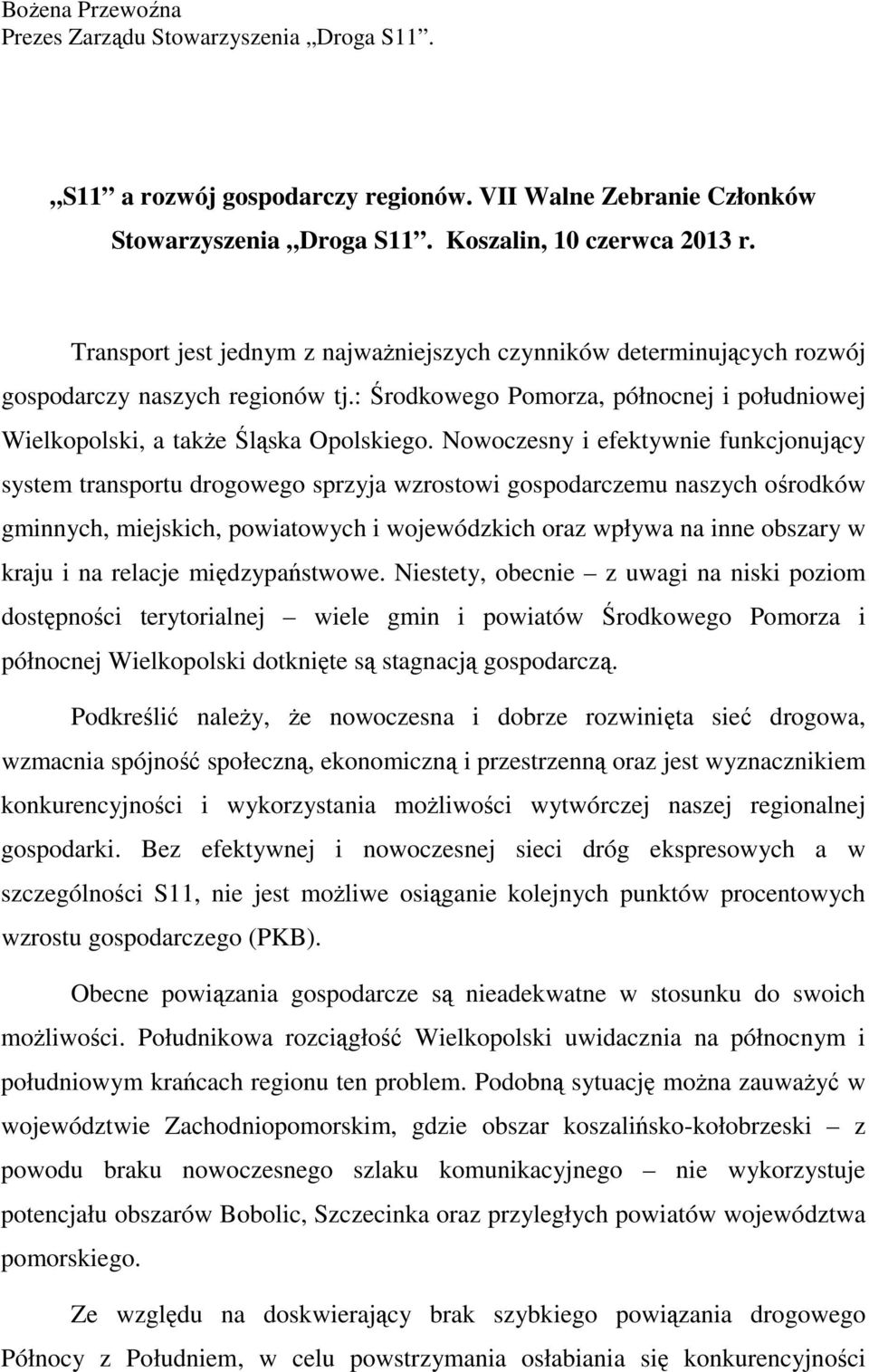 Nowoczesny i efektywnie funkcjonujący system transportu drogowego sprzyja wzrostowi gospodarczemu naszych ośrodków gminnych, miejskich, powiatowych i wojewódzkich oraz wpływa na inne obszary w kraju